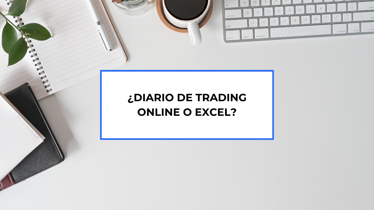 ¿Diario de trading online o excel? Ventajas y desventajas